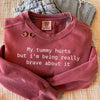 Comfort Colors® My Tummy Hurts But I Am Being Really Brave About It Endometriosis Sweatshirt