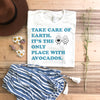 Take Care Of Earth. It's The Only Place With Avocados T shirt